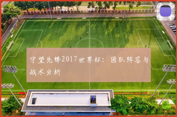 守望先锋2017世界杯:团队阵容与战术分析