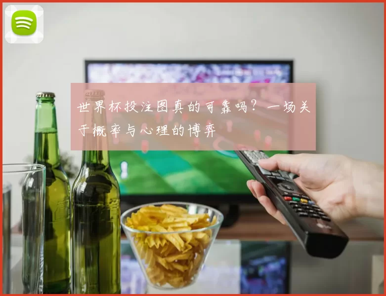 世界杯投注图真的可靠吗？一场关于概率与心理的博弈