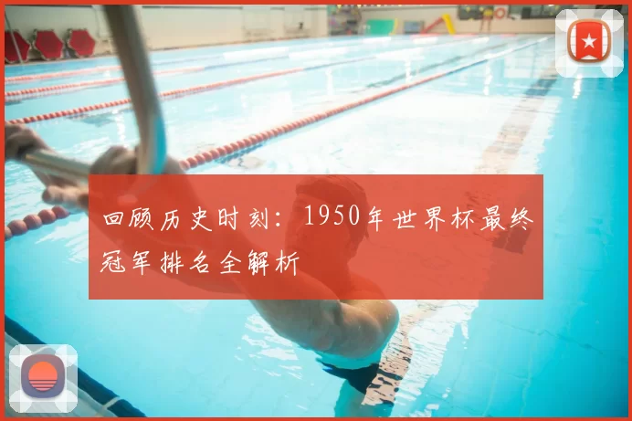 回顾历史时刻:1950年世界杯最终冠军排名全解析