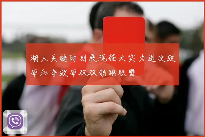 湖人关键时刻展现强大实力进攻效率和净效率双双领跑联盟