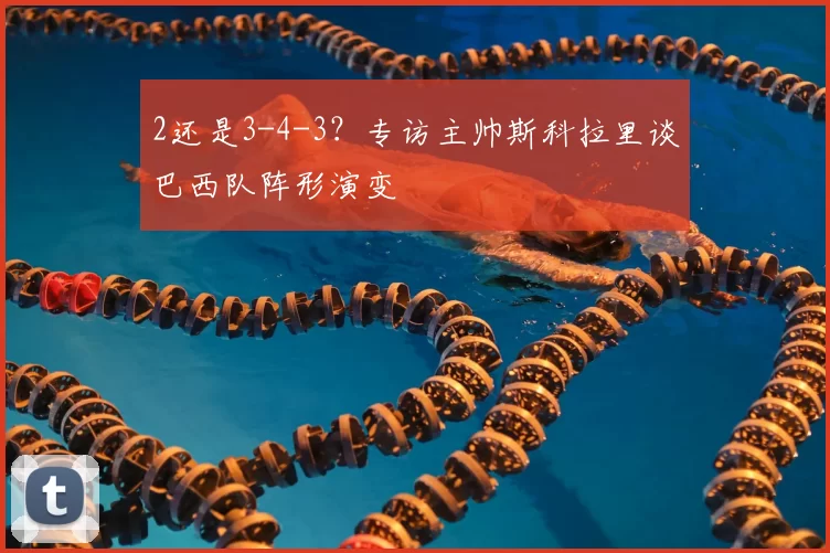 2还是3-4-3?专访主帅斯科拉里谈巴西队阵形演变