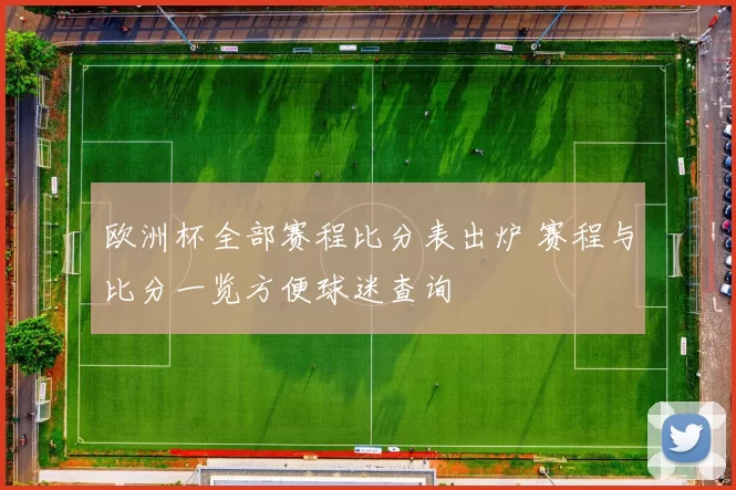 欧洲杯全部赛程比分表出炉 赛程与比分一览方便球迷查询