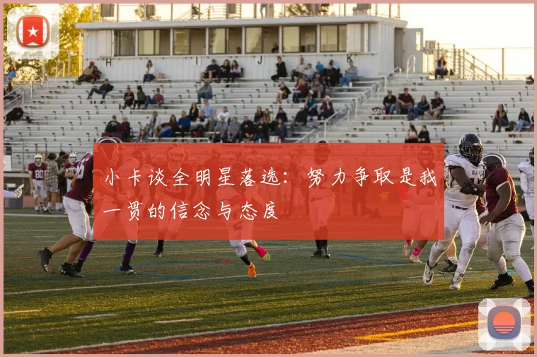 小卡谈全明星落选：努力争取是我一贯的信念与态度