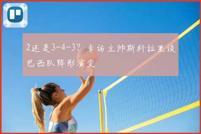 2还是3-4-3？专访主帅斯科拉里谈巴西队阵形演变