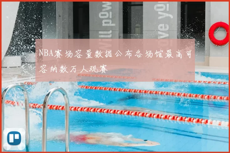 NBA赛场容量数据公布各场馆最高可容纳数万人观赛