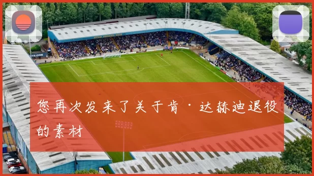 您再次发来了关于肯·达赫迪退役的素材