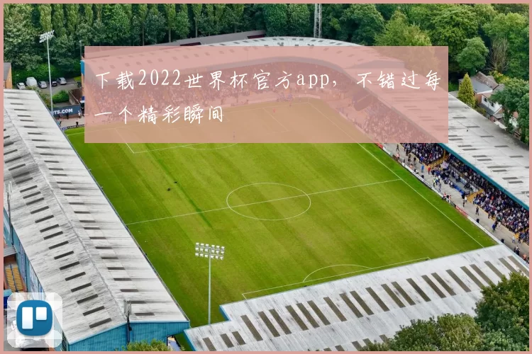 下载2022世界杯官方app,不错过每一个精彩瞬间