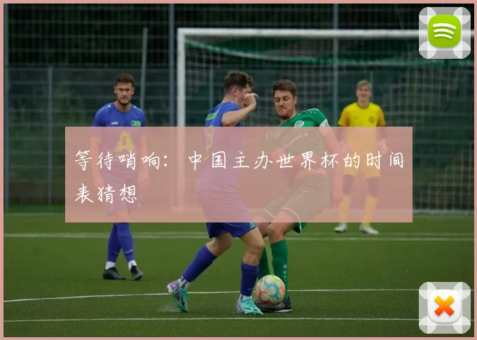 等待哨响：中国主办世界杯的时间表猜想